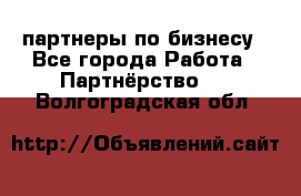 партнеры по бизнесу - Все города Работа » Партнёрство   . Волгоградская обл.